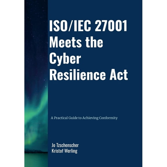 ISO/IEC 27001 Meets the Cyber Resilience Act - A Practical Guide to Achieving Conformity, (Paperback)