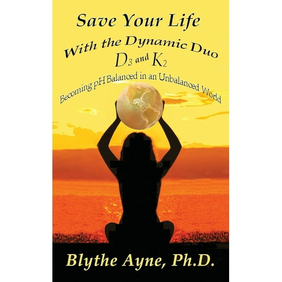 How to Save Your Life Save Your Life with the Dynamic Duo D3 and K2: How to Be pH Balanced in an Unbalanced World, Book 5, (Hardcover)