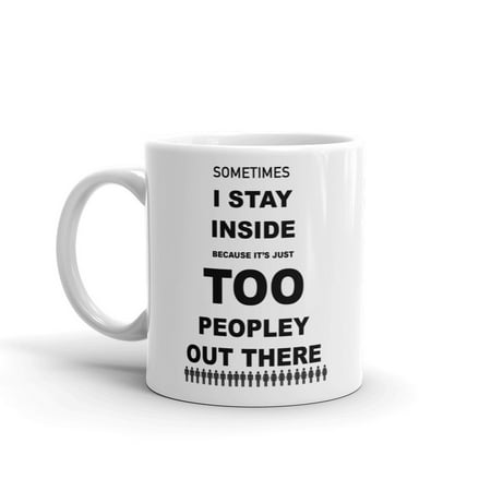 Sometimes I Stay Inside Because It's Just Too Peopley Out There Funny Novelty Humor 11oz White Glass Ceramic Coffee Tea Mug