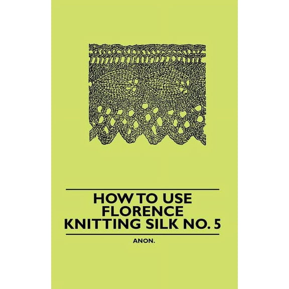 How to Use Florence Knitting Silk No. 5 (Paperback)