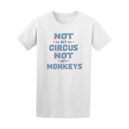 Not My Circus Not My Monkeys T-Shirt Men -Image by Shutterstock Male 4X-Large