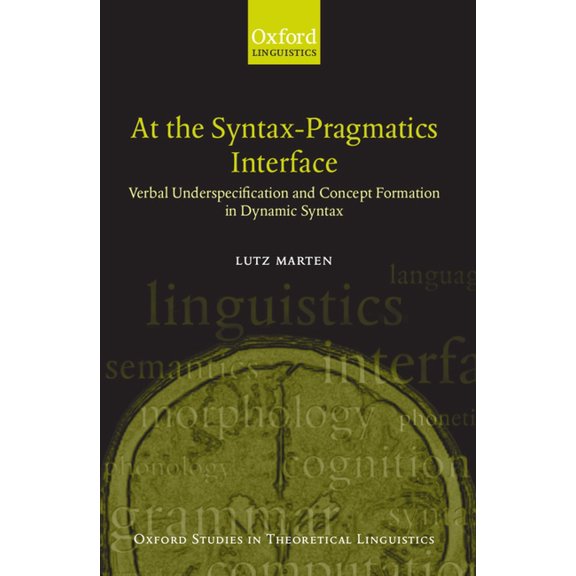 Oxford Studies in Theoretical Linguistic At the Syntax-Pragmatics Interface: Verbal Underspecification and Concept Formation in Dynamic Syntax, Book 4, (Paperback)