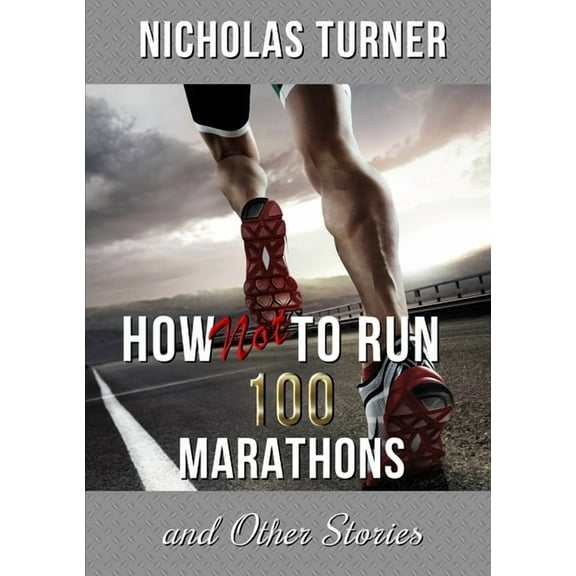 How Not To Run 100 Marathons, (Paperback)