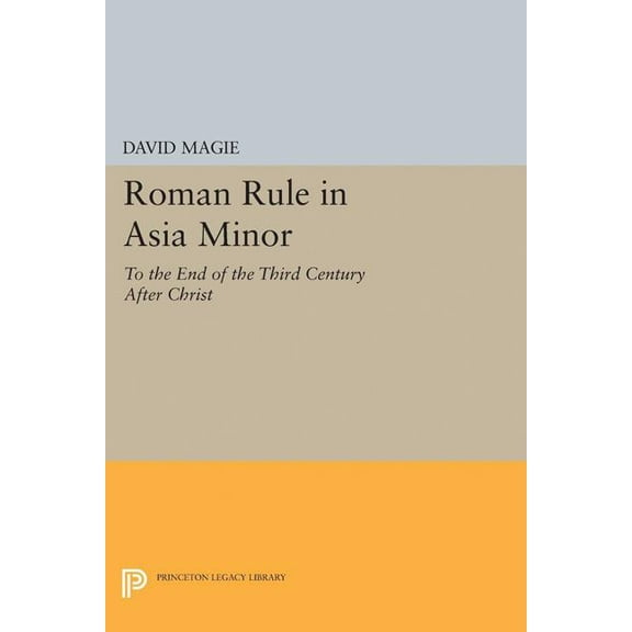 Princeton Legacy Library Roman Rule in Asia Minor, Volume 1 (Text): To the End of the Third Century After Christ, Book 2345, (Paperback)