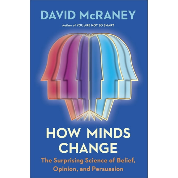How Minds Change: The Surprising Science of Belief, Opinion, and Persuasion
