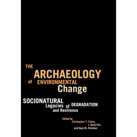 The Archaeology of Environmental Change : Socionatural Legacies of Degradation and Resilience (Hardcover)