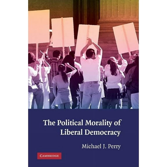 The Political Morality of Liberal Democracy, (Hardcover)