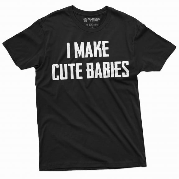 Men's Funny I make cute babies T-shirt Father Dad Gift Tee shirt New father shirt Father's day Gift