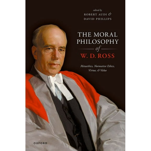 The Moral Philosophy of W. D. Ross: Metaethics, Normative Ethics, Virtue, and Value, (Hardcover)