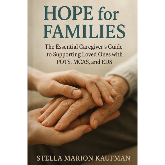 Hope for Families: The Essential Caregiver's Guide to Supporting Loved Ones with POTS, MCAS, and EDS, (Paperback)