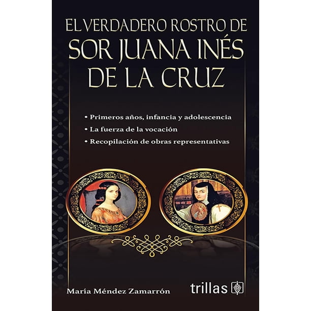 EL VERDADERO ROSTRO DE SOR JUANA INES DE LA CRUZ EDITORIAL TRILLAS SA DE CV MARIA MENDEZ ZAMARRON
