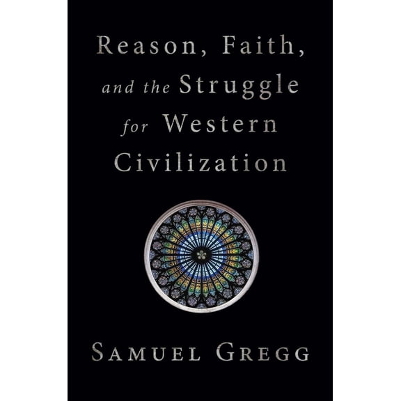 Pre-Owned Reason, Faith, and the Struggle for Western Civilization (Hardcover) 162157802X 9781621578024
