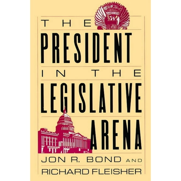 American Politics and Political Economy The President in the Legislative Arena, (Paperback)