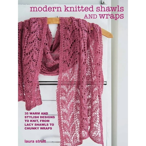 Modern Knitted Shawls and Wraps: 35 Warm and Stylish Designs to Knit, from Lacy Shawls to Chunky Wraps, (Paperback)