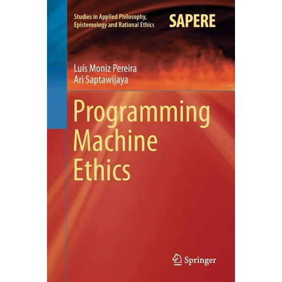 Studies in Applied Philosophy, Epistemol Programming Machine Ethics, Book 26, (Paperback)