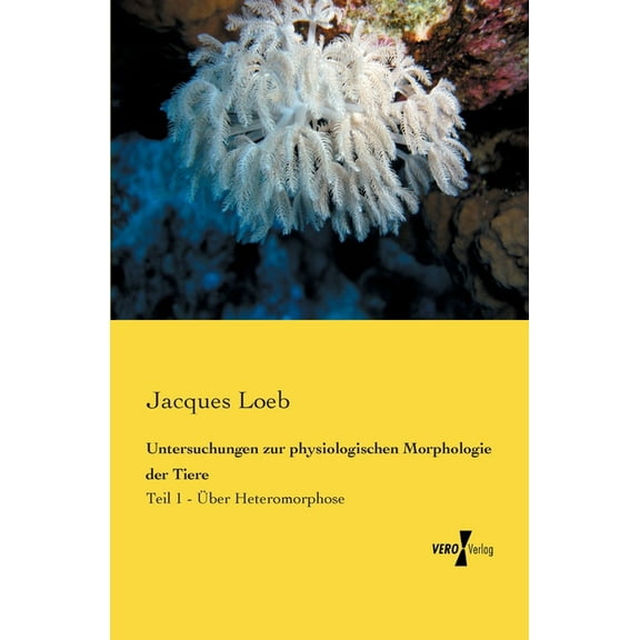 Untersuchungen zur physiologischen Morphologie der Tiere: Teil 1 - Ãber Heteromorphose, (Paperback)