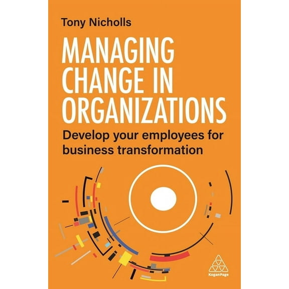 Managing Change in Organizations: Develop Your Employees for Business Transformation, (Paperback)