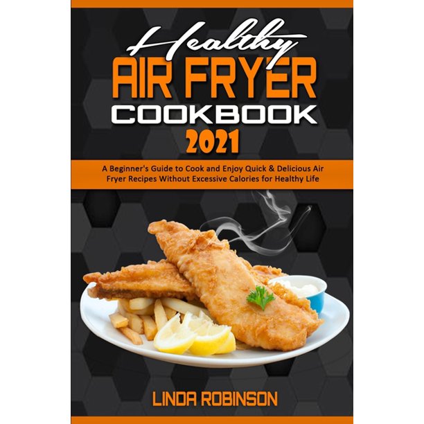 Healthy Air Fryer Cookbook 2021 A Beginner's Guide to Cook and Enjoy
