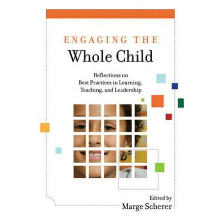 Engaging the Whole Child: Reflections on Best Practices in Learning, Teaching, and Leadership -