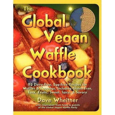 Fudge Topping Recipes The Global Vegan Waffle Cookbook : 82 Dairy-Free, Egg-Free Recipes for Waffles & Toppings ()