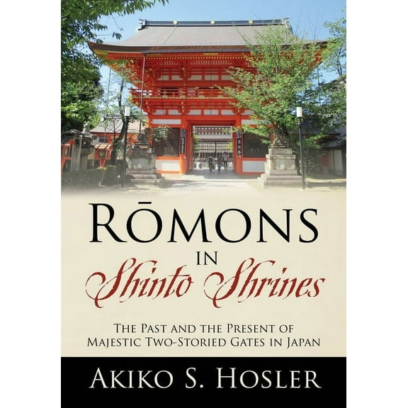 Rōmons in Shinto Shrines: The Past and the Present of Majestic Two-Storied Gates in Japan, (Paperback)