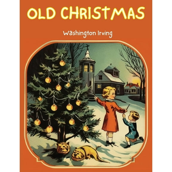 Old Christmas: The Story that will take you back to the Christmas of Yesteryears!, (Paperback)