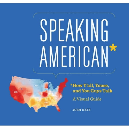 Speaking American : How Y’all, Youse , and You Guys Talk: A Visual Guide