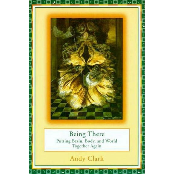 Being There: Putting Brain, Body, and World Together Again, (Paperback)