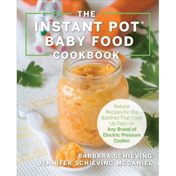 Pre-Owned The Instant Pot Baby Food Cookbook: Wholesome Recipes That Cook Up Fast - In Any Brand of Electric Pressure Cooker (Paperback) 155832965X 9781558329652