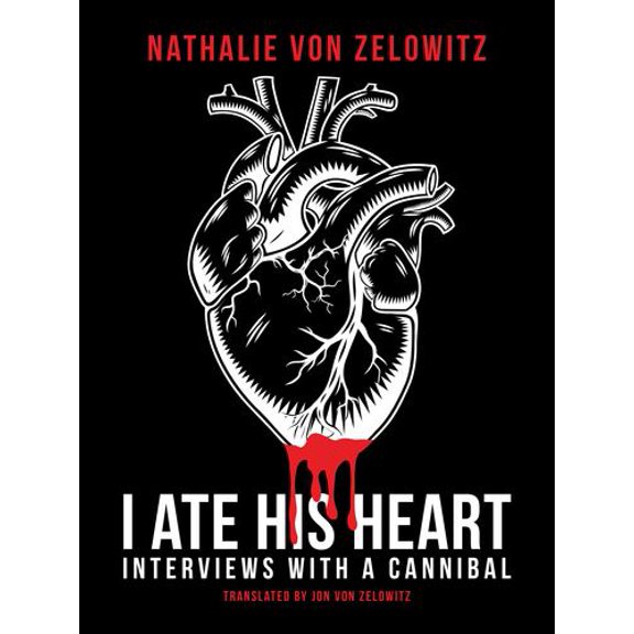 I Ate His Heart: Interviews with a Cannibal