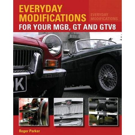 Everyday Modifications for Your MGB, GT and Gtv8 : How to Make Your Classic Car Easier to Live with and (Best Everyday Classic Car)
