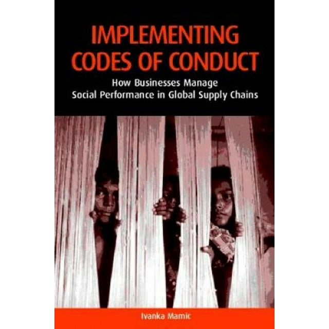 Implementing Codes of Conduct: How Businesses Manage Social Performance in Global Supply Chains
