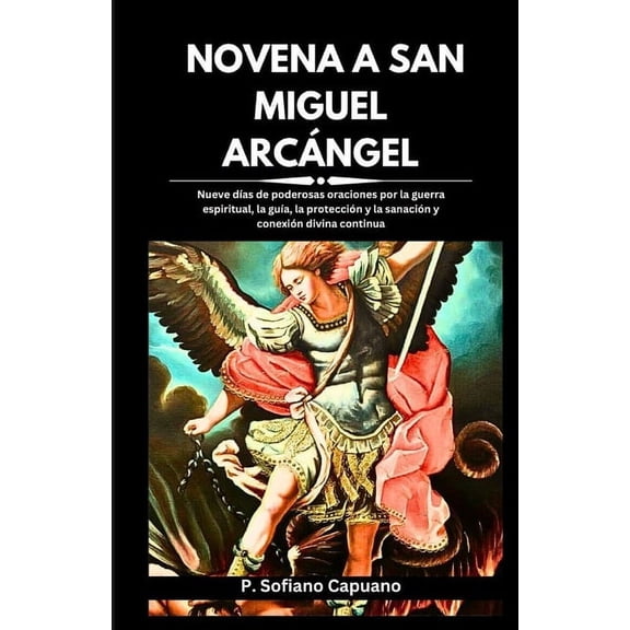 Novena a San Miguel Arcángel: Nueve días de poderosas oraciones por la guerra espiritual, la guía, la protección y la sanación y conexión divina continua (Paperback)