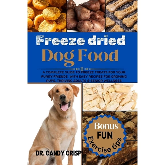 Freeze dried Dog Food: A complete guide to freeze treats for your furry friends with easy recipes for Growing Pups, Thri, (Paperback)