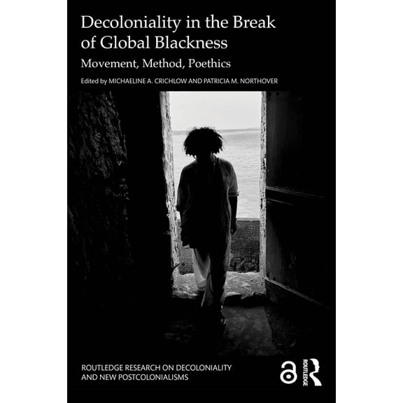 Routledge Research on Decoloniality and  Decoloniality in the Break of Global Blackness: Movement, Method, Poethics, (Paperback)