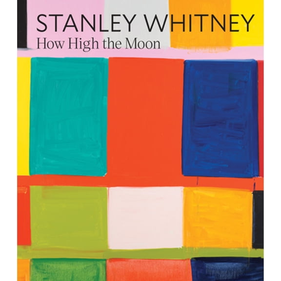 Pre-Owned Stanley Whitney: How High the Moon (Hardcover) by Stanley Whitney, Cathleen Chaffee, Janne Sirn