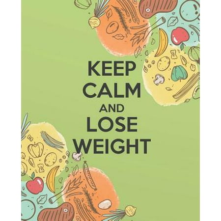 Keep Calm and Lose Weight : Food Journal, 90 Days food and Exercise Journal - A Weight Loss Journal for food exercise & fitness diet (Best Way To Diet And Exercise To Lose Weight)