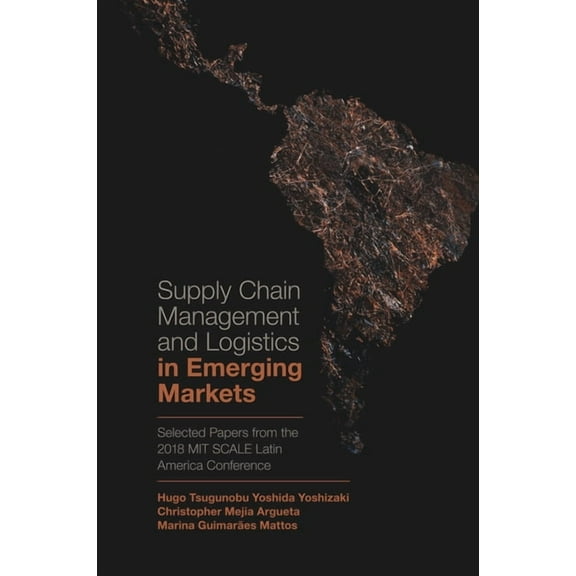 Supply Chain Management and Logistics in Emerging Markets: Selected Papers from the 2018 Mit Scale Latin America Confere, (Hardcover)