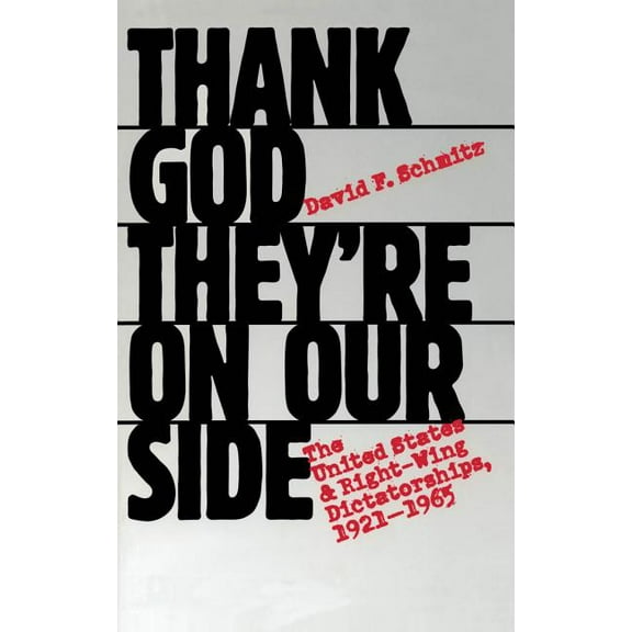 Thank God They're on Our Side: The United States and Right-Wing Dictatorships, 1921-1965, (Paperback)