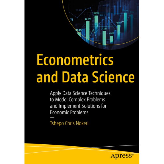 Econometrics and Data Science: Apply Data Science Techniques to Model Complex Problems and Implement Solutions for Econo, (Paperback)