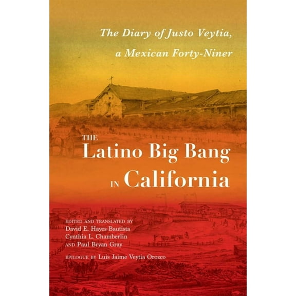 Querencias Latino Big Bang in California: The Diary of Justo Veytia, a Mexican Forty-Niner, (Hardcover)