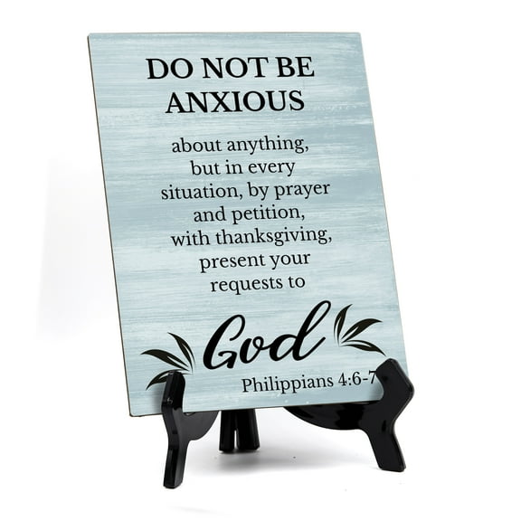 Do Not Be Anxious About Anything... Philippians 4:6-7 Portrait Table Sign with Acrylic Stand (6x8“)