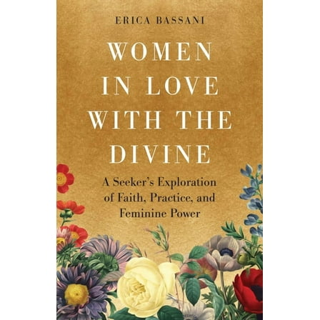 Women in Love with the Divine: A Seeker's Exploration of Faith, Practice, and Feminine Power, (Paperback)