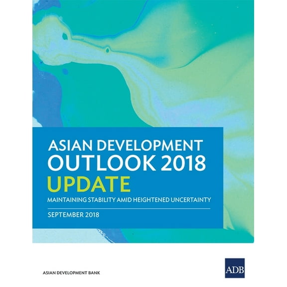 Asian Development Outlook (Ado) Asian Development Outlook 2018 Update: Maintaining Stability Amid Heightened Uncertainty, (Paperback)