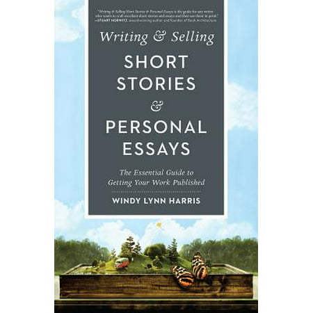Writing & Selling Short Stories & Personal Essays : The Essential Guide to Getting Your Work