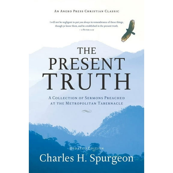 The Present Truth: A Collection of Sermons Preached at the Metropolitan Tabernacle, (Paperback)