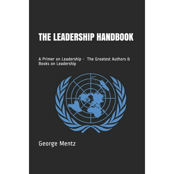 The Leadership Handbook - A Primer On Leadership -  The Greatest Authors & Books On Leadership