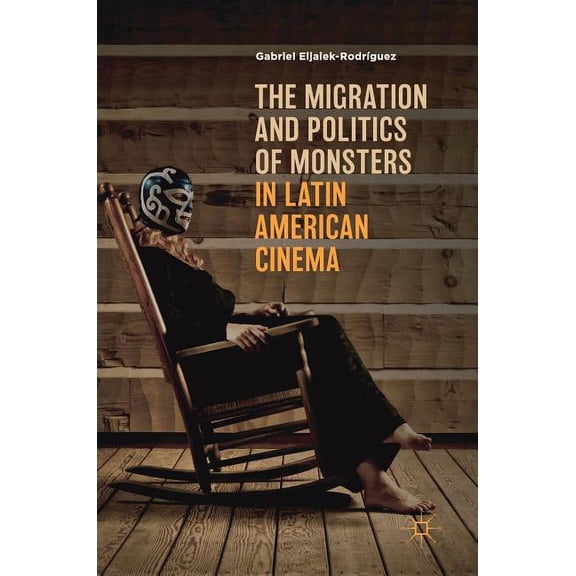 The Migration and Politics of Monsters in Latin American Cinema, (Hardcover)