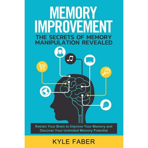Memory Improvement The Secrets of Memory Manipulation Revealed