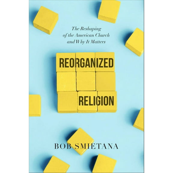 Reorganized Religion: The Reshaping of the American Church and Why It Matters, (Paperback)